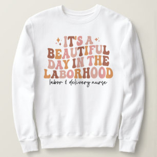 It's A Beautiful Day In The Laborhood L&D Nurse Sweatshirt