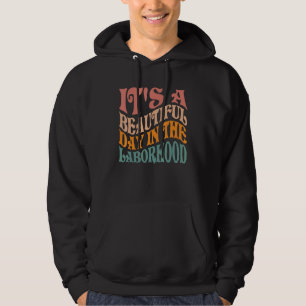 It's A Beautiful Day In the Laborhood Labor Delive Hoodie