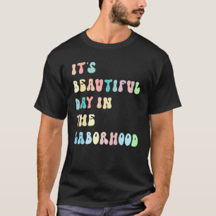 It's A Beautiful Day In the Laborhood Labor Delive T-Shirt