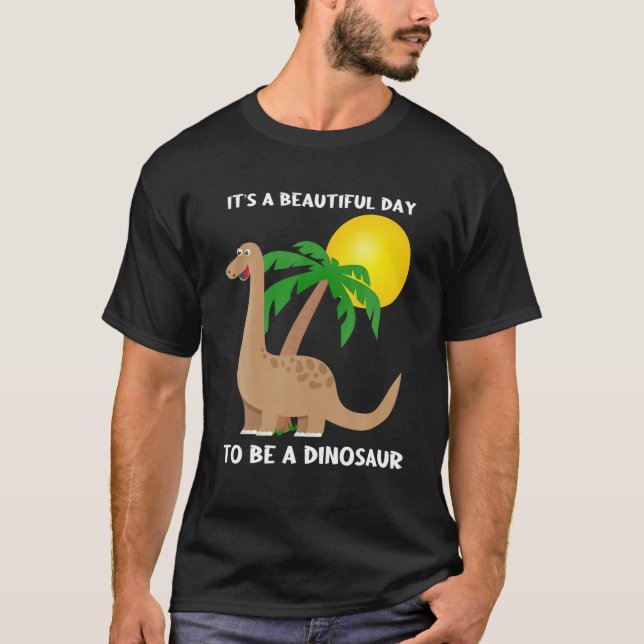 It's A Beautiful Day To Be A Dinosaur Design T-Shirt (Front)