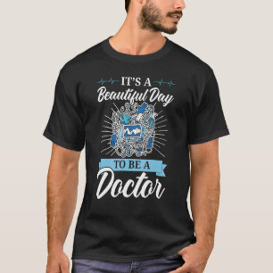 It's A Beautiful Day To Be A Doctor Physician Medi T-Shirt