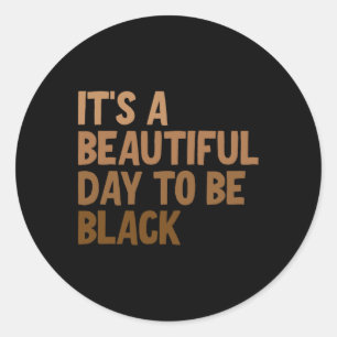 It's A Beautiful Day To Be Black  Classic Round Sticker