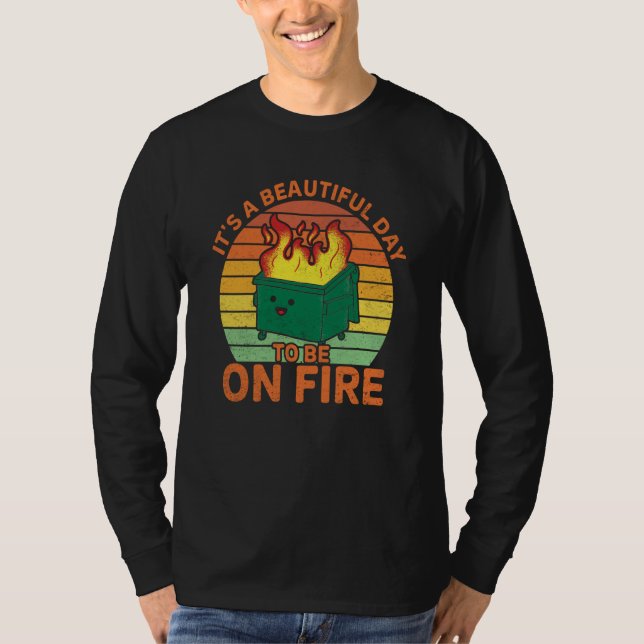 It's a beautiful day to be on fire dumpster fire T-Shirt (Front)