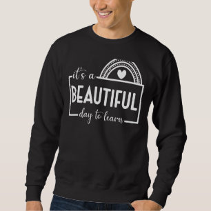 It's A Beautiful Day To Learn Teacher Life Rainbow Sweatshirt