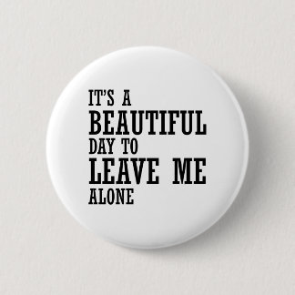 it's a beautiful day to leave me alone 6 cm round badge