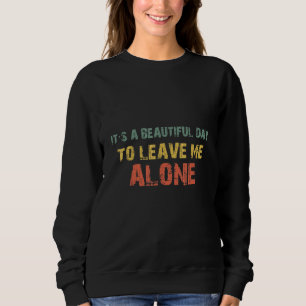 It's A Beautiful Day To Leave Me Alone Anti Socia Sweatshirt