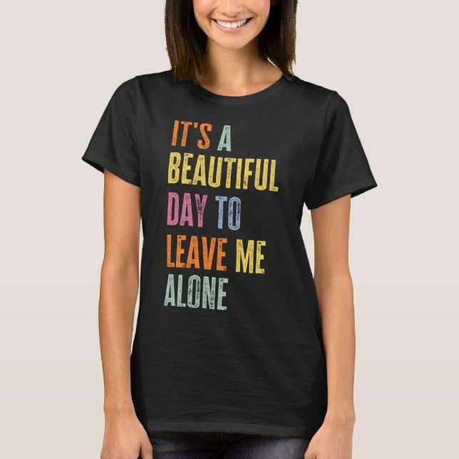 It's A Beautiful Day To Leave Me Alone Funny Anti  T-Shirt (Front)