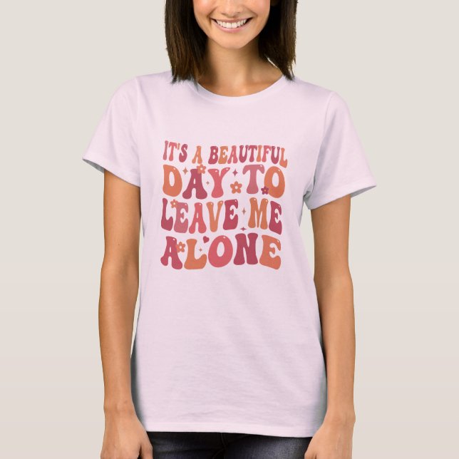 Its a Beautiful Day to Leave Me Alone Funny Groovy T-Shirt (Front)