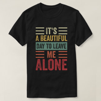 It's A Beautiful Day to Leave Me Alone T-Shirt
