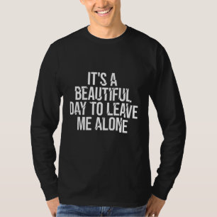It's A Beautiful Day To Leave Me Alone T-Shirt