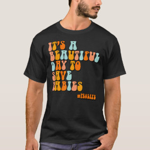 It's A Beautiful Day To Save Babies Pro Life T-Shirt