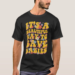 Its A Beautiful Day To Save Babies Stop Abortion T-Shirt