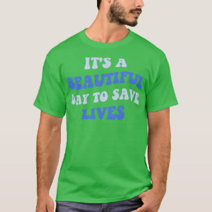Its A Beautiful Day To Save Lives III T-Shirt