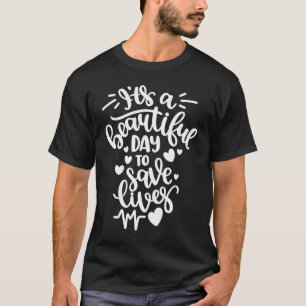 It's a Beautiful Day to Save Lives Nurse Doctor T-Shirt