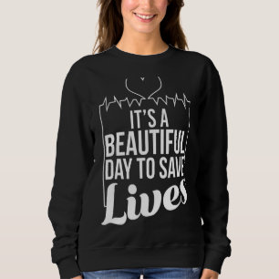 Its A Beautiful Day To Save Lives Nurse Sweatshirt