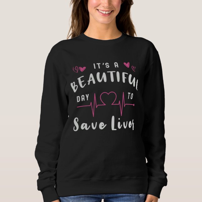 Its A Beautiful Day To Save Lives Sweatshirt (Front)