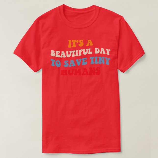 Its A Beautiful Day To Save Tiny Humans II T-Shirt (Design Front)