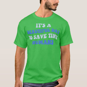 Its A Beautiful Day To Save Tiny Humans III T-Shirt