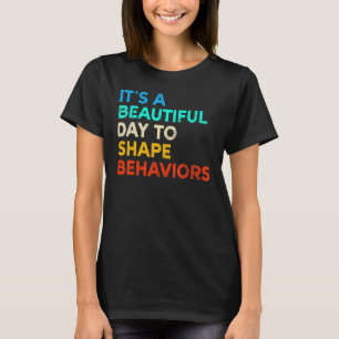It's A Beautiful Day To Shape Behaviours T-Shirt