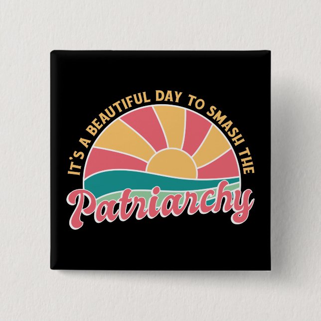 It's A Beautiful Day To Smash The Patriarchy 15 Cm Square Badge (Front)
