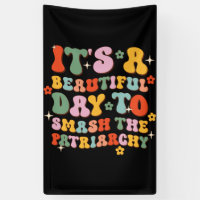 It's A Beautiful Day To Smash The Patriarchy