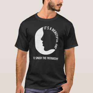Its A Beautiful Day To Smash The Patriarchy Femini T-Shirt