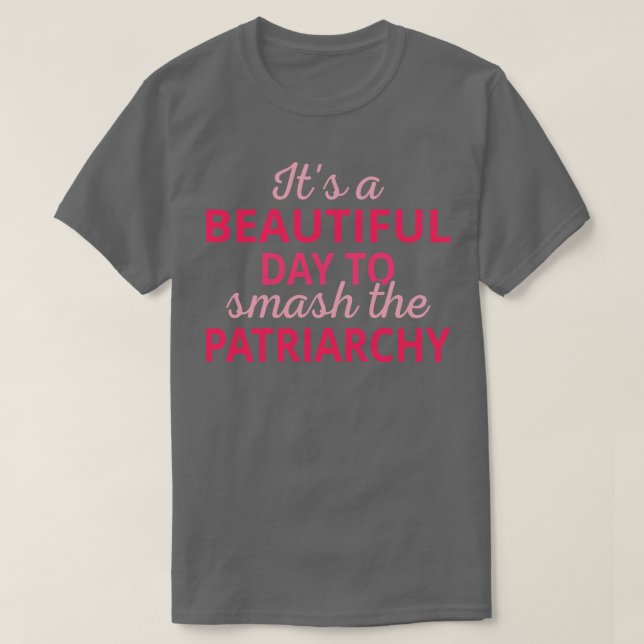 Its A Beautiful Day To Smash The Patriarchy III T-Shirt (Design Front)