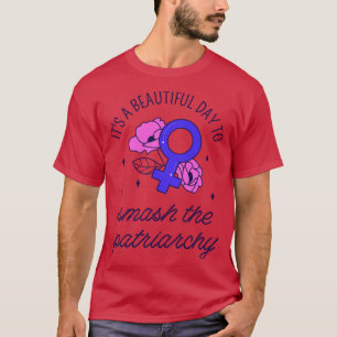 Its A Beautiful Day To Smash The Patriarchy IV T-Shirt