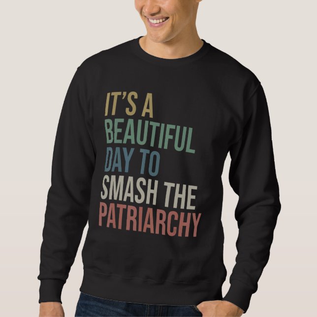It's A Beautiful Day To Smash The Patriarchy Proch Sweatshirt (Front)