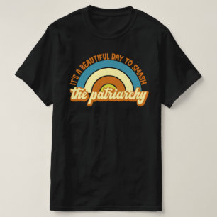 It's A Beautiful Day To Smash The Patriarchy T-Shirt