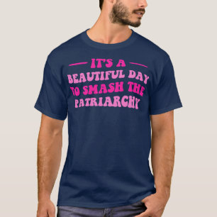 Its A Beautiful Day To Smash The Patriarchy VI T-Shirt