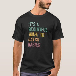 It's A Beautiful Night To Catch Babies T-Shirt