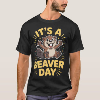 Its A Beaver Day Cute River Woodland Animal Humour T-Shirt