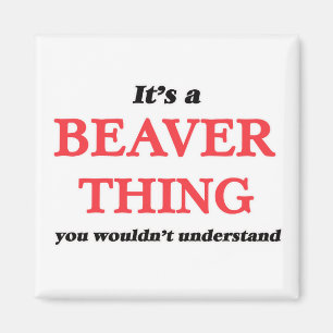 It's a Beaver thing, you wouldn't understand Magnet