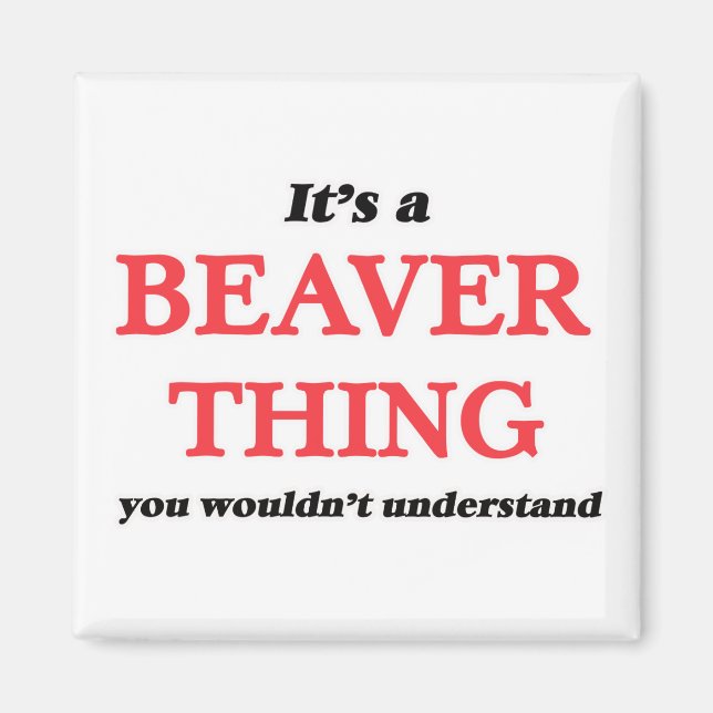 It's a Beaver thing, you wouldn't understand Magnet (Front)