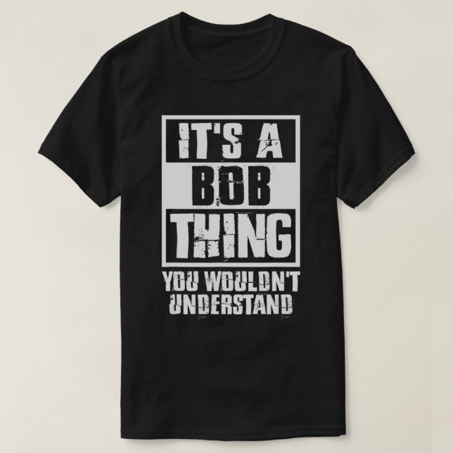 It's A Bob Thing You Wouldn't Understand T-Shirt (Design Front)