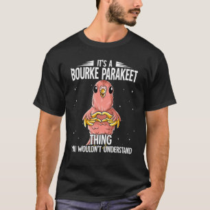 Its A Bourke Parakeet Thing Bourke Parakeet T-Shirt