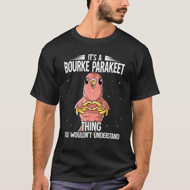 Its A Bourke Parakeet Thing Bourke Parakeet T-Shirt (Front)