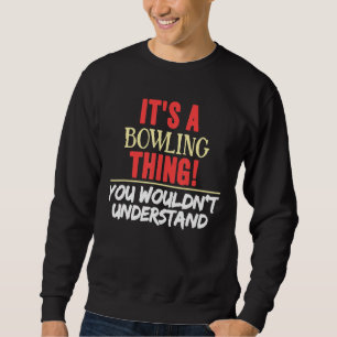 It's A Bowling Thing You Wouldn't Understand Bowl Sweatshirt