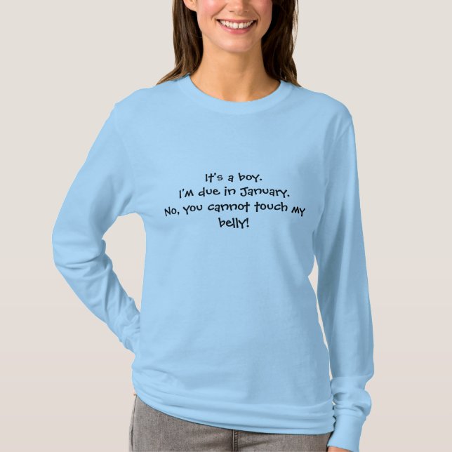 It's a boy. I'm due in January.No, you cannot t... T-Shirt (Front)