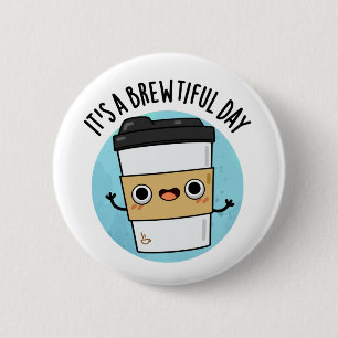 It's A Brewtiful Day Funny Coffee Pun 6 Cm Round Badge
