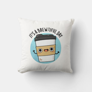 It's A Brewtiful Day Funny Coffee Pun Cushion