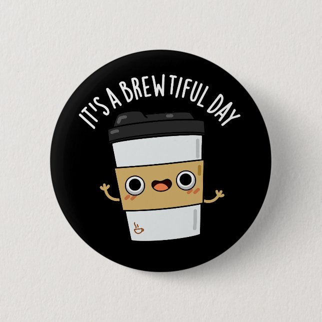 It's A Brewtiful Day Funny Coffee Pun Dark BG 6 Cm Round Badge (Front)