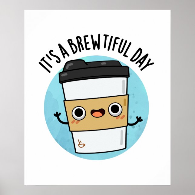It's A Brewtiful Day Funny Coffee Pun Poster (Front)