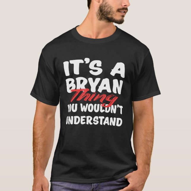 It's A Bryan Thing You Wouldn't Understand  Bryan T-Shirt (Front)