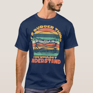 Its A Burger Thing Hamburger Cheesburger For Fast T-Shirt