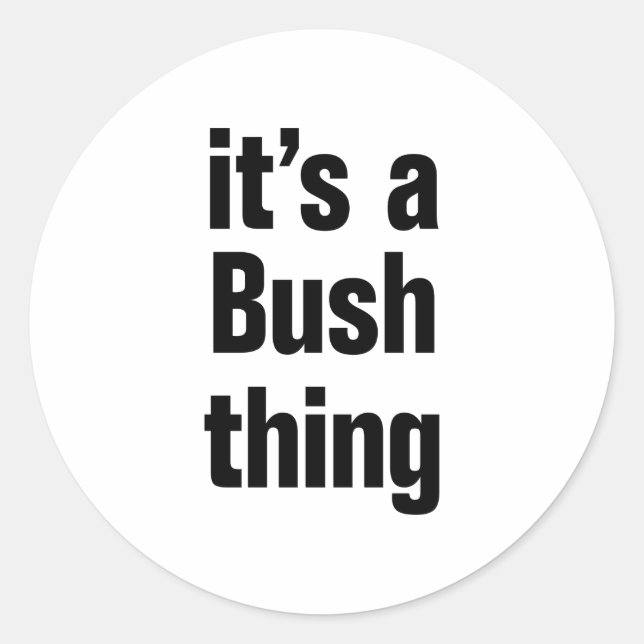 its a bush thing classic round sticker (Front)