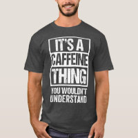Its A Caffeine Thing You Wouldnt Understand Coffee