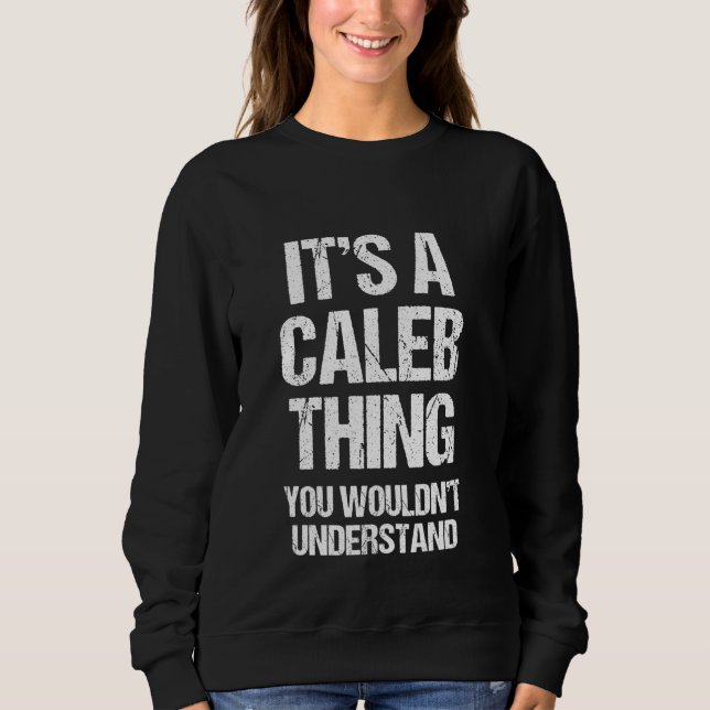 It's A Caleb Thing (You Wouldn't Understand) - Fun Sweatshirt (Front)