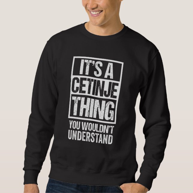 It's A Cetinje Thing You Wouldn't Understand Monte Sweatshirt (Front)